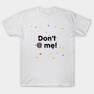don't @ me T-Shirt
